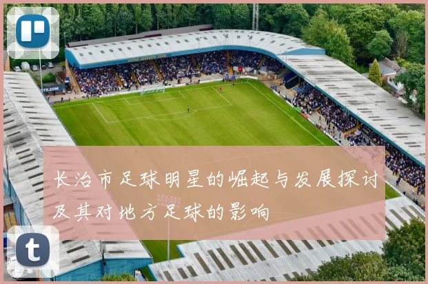 长治市足球明星的崛起与发展探讨及其对地方足球的影响