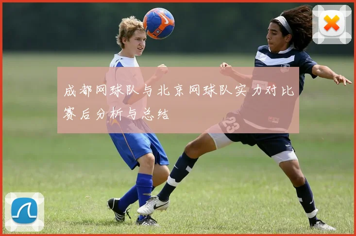 成都网球队与北京网球队实力对比赛后分析与总结