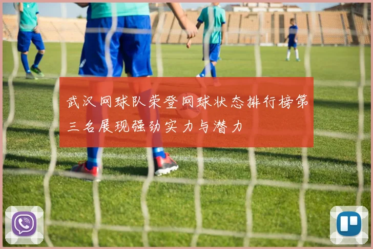 武汉网球队荣登网球状态排行榜第三名展现强劲实力与潜力