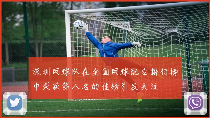 深圳网球队在全国网球配合排行榜中荣获第八名的佳绩引发关注