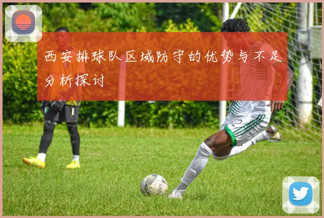 西安排球队区域防守的优势与不足分析探讨