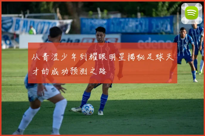 从青涩少年到耀眼明星揭秘足球天才的成功预测之路