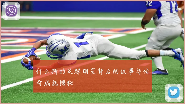 什么斯的足球明星背后的故事与传奇成就揭秘